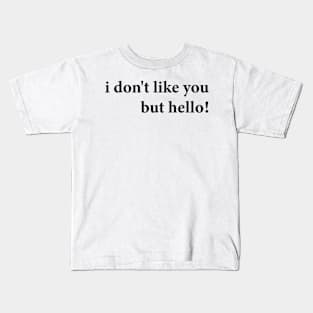 i don't like you but hello Kids T-Shirt